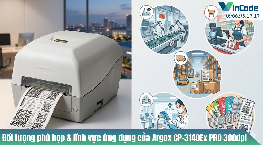 Đối tượng phù hợp & lĩnh vực ứng dụng của Argox CP-3140Ex PRO 300dpi